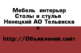 Мебель, интерьер Столы и стулья. Ненецкий АО,Тельвиска с.